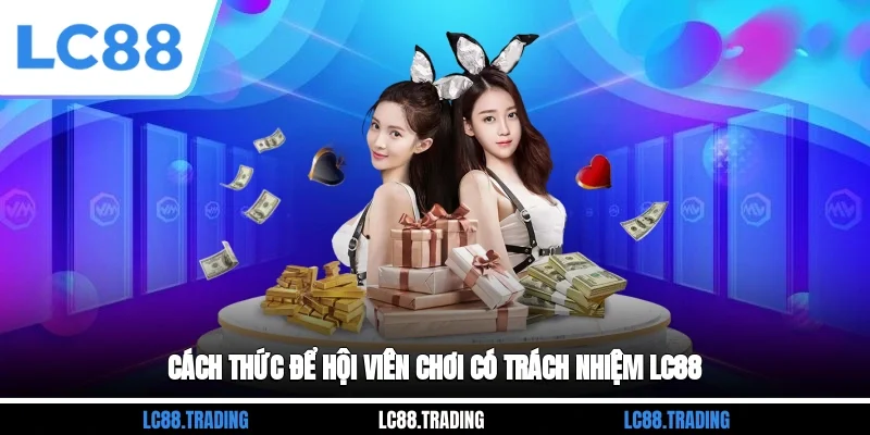 Cách thức để hội viên chơi có trách nhiệm LC88