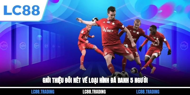 Giới thiệu đôi nét về loại hình đá banh 5 người