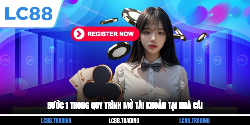 Bước 1 trong quy trình mở tài khoản tại nhà cái