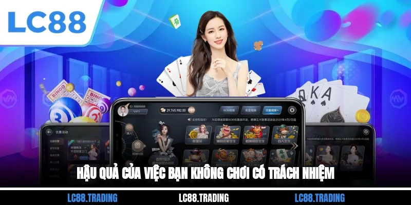 Hậu quả của việc bạn không chơi có trách nhiệm