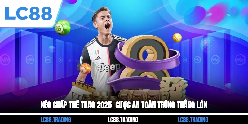 Kèo Chấp Thể Thao 2025 - Cược An Toàn, Trúng Thắng Lớn