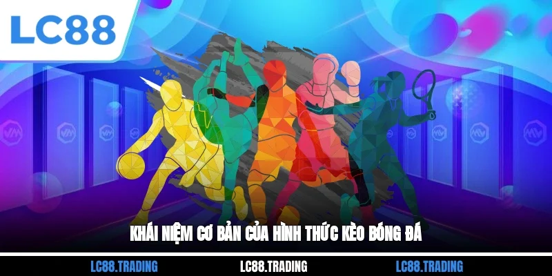 Khái niệm cơ bản của hình thức kèo bóng đá