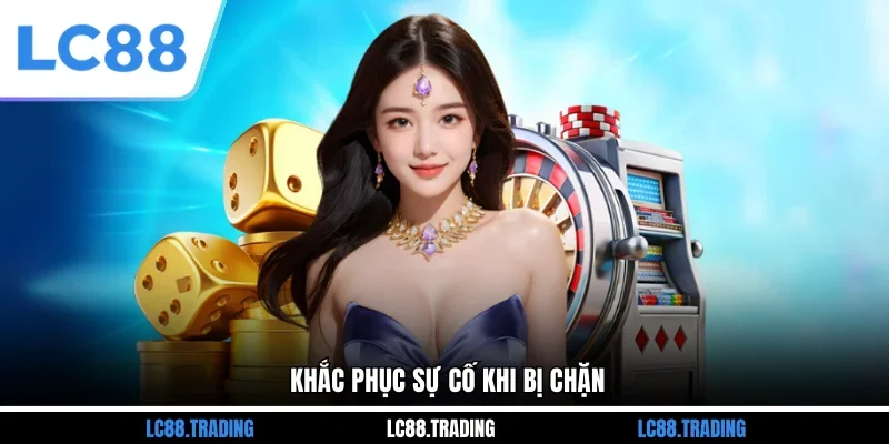 Khắc phục sự cố khi bị chặn