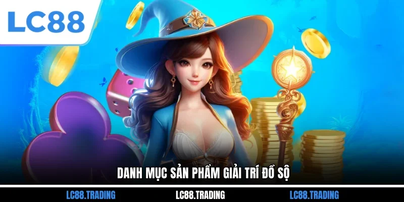 Danh mục sản phẩm giải trí đồ sộ