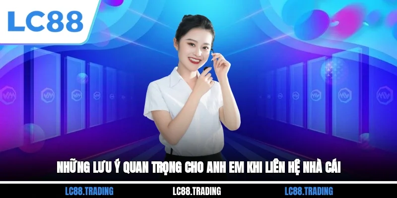 Những lưu ý quan trọng cho anh em khi liên hệ nhà cái