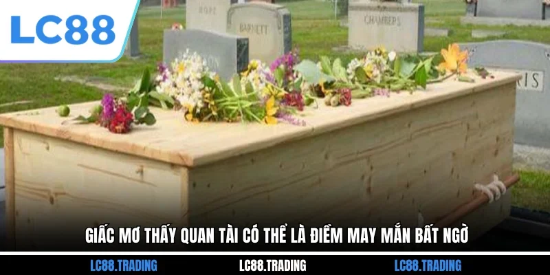 Giấc mơ thấy quan tài có thể là điềm may mắn bất ngờ
