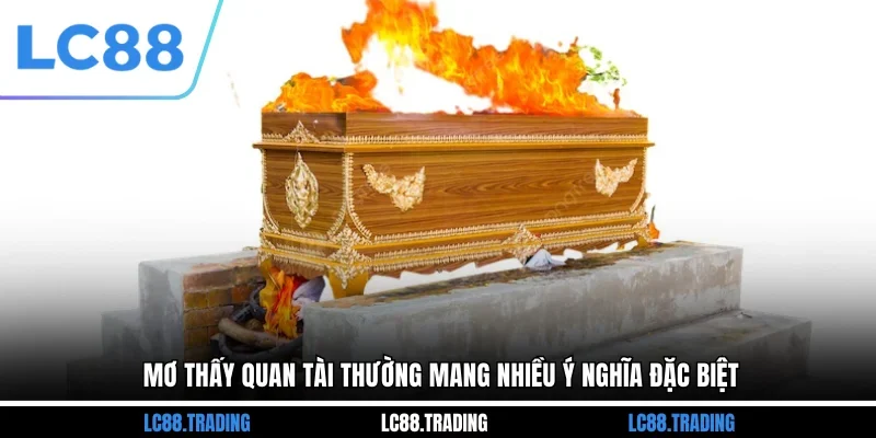 Mơ thấy quan tài thường mang nhiều ý nghĩa đặc biệt