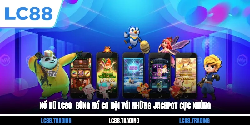 Nổ Hũ LC88 - Bùng Nổ Cơ Hội Với Những Jackpot Cực Khủng
