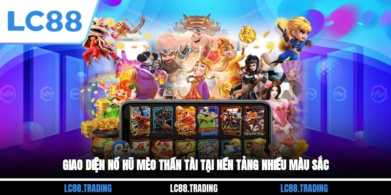 Giao diện nổ hũ Mèo Thần Tài tại nền tảng nhiều màu sắc