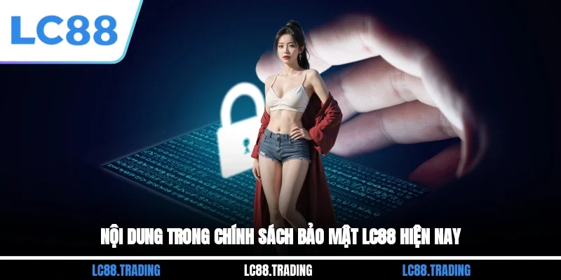 Nội dung trong chính sách bảo mật LC88 hiện nay