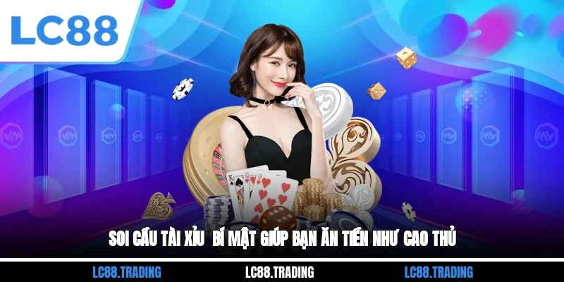 Soi Cầu Tài Xỉu - Bí Mật Giúp Bạn Ăn Tiền Như Cao Thủ