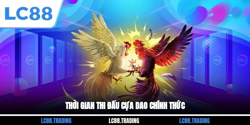 Thời gian thi đấu cựa dao chính thức