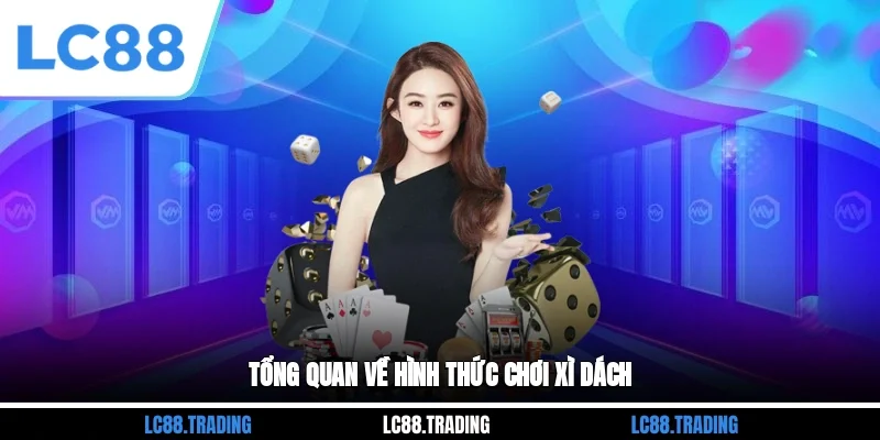 Tổng quan về hình thức chơi xì dách
