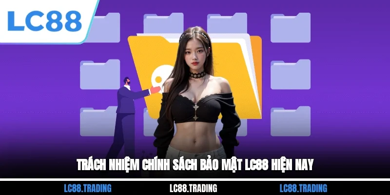 Trách nhiệm chính sách bảo mật LC88 hiện nay
