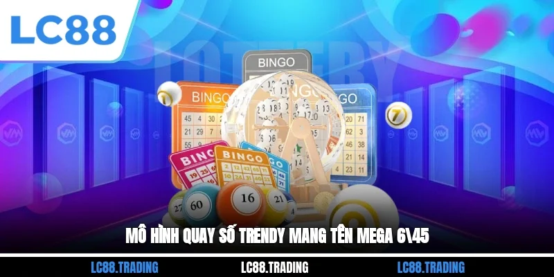 Mô hình quay số trendy mang tên Mega 6/45