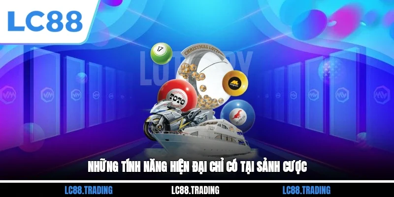Những tính năng hiện đại chỉ có tại sảnh cược